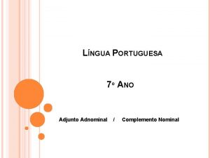 LNGUA PORTUGUESA 7 ANO Adjunto Adnominal Complemento Nominal