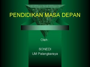 PENDIDIKAN MASA DEPAN Oleh SONEDI UM Palangkaraya 10282021