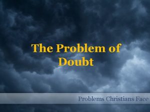 The Problem of Doubt Problems Christians Face A