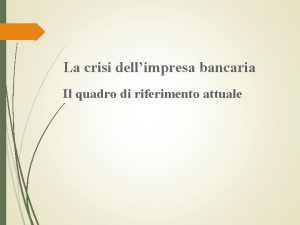 La crisi dellimpresa bancaria Il quadro di riferimento