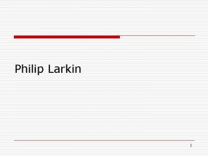 Philip Larkin 1 Philip Larkin 1922 1985 2