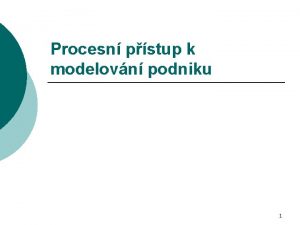 Procesn pstup k modelovn podniku 1 Co to