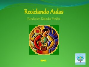 Reciclando Aulas Fundacin Espacios Verdes 2012 Qu entendemos