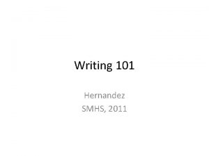 Writing 101 Hernandez SMHS 2011 Types of Writing