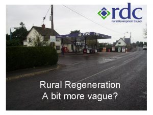 Rural Regeneration A bit more vague Rural Regeneration