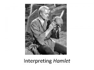 Interpreting Hamlet Common Critical Interpretations Religious HistoricalPolitical PsychologicalFreud