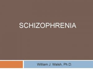 SCHIZOPHRENIA William J Walsh Ph D Schizophrenia Incidence