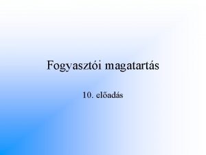 Fogyaszti magatarts 10 elads FOGYASZTI MAGATARTS 130 A