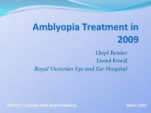 Amblyopia Treatment in 2009 Lloyd Bender Lionel Kowal