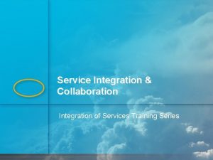 Service Integration Collaboration Integration of Services Training Series