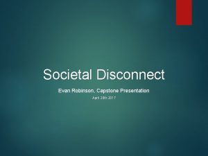 Societal Disconnect Evan Robinson Capstone Presentation April 20