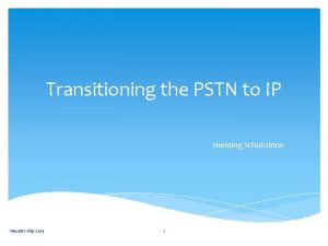Transitioning the PSTN to IP Henning Schulzrinne Neustar