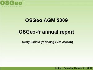 OSGeo AGM 2009 OSGeofr annual report Thierry Badard