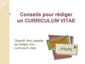 Conseils pour rdiger un CURRICULUM VITAE Objectif tre