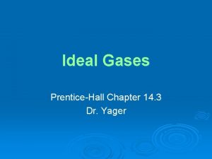 Ideal Gases PrenticeHall Chapter 14 3 Dr Yager