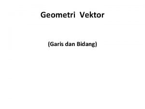 Geometri Vektor Garis dan Bidang 1 Dua Dimensi