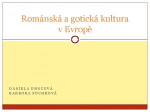 Romnsk a gotick kultura v Evrop DANIELA DRNCOV