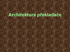 Architektura pekladae Architektura pekladae Amatrsk pohled Lexikln analyztor