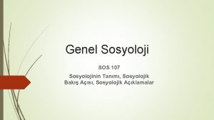 Genel Sosyoloji SOS 107 Sosyolojinin Tanm Sosyolojik Bak