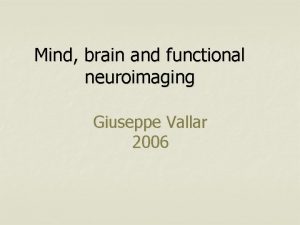 Mind brain and functional neuroimaging Giuseppe Vallar 2006