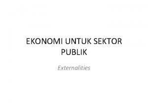 EKONOMI UNTUK SEKTOR PUBLIK Externalities Teori Ekonomi dari