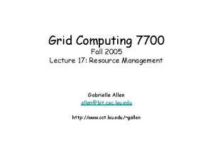 Grid Computing 7700 Fall 2005 Lecture 17 Resource