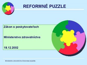 REFORMN PUZZLE Zkon o poskytovateoch Ministerstvo zdravotnctva 18