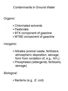 Contaminants in Ground Water Organic Chlorinated solvents Pesticides