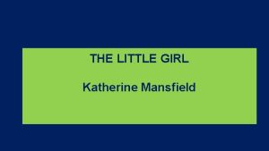 THE LITTLE GIRL Katherine Mansfield About the author