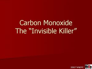 Carbon Monoxide The Invisible Killer 2007 NNEPC Objectives