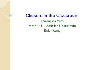 Clickers in the Classroom Examples from Math 115