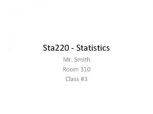 Sta 220 Statistics Mr Smith Room 310 Class