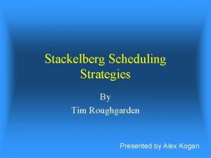 Stackelberg Scheduling Strategies By Tim Roughgarden Presented by