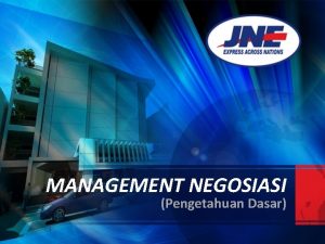 MANAGEMENT NEGOSIASI Pengetahuan Dasar Pemahaman Dasar Negosiasi adalah