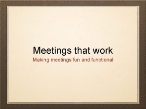 Meetings that work Making meetings fun and functional