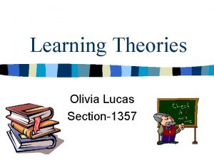 Learning Theories Olivia Lucas Section1357 Learning Styles Theories