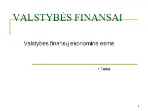 VALSTYBS FINANSAI Valstybs finans ekonomin esm 1 Tema