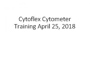 Cytoflex Cytometer Training April 25 2018 Cytoflex Cytometer