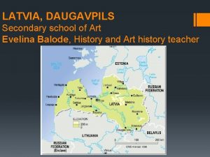 LATVIA DAUGAVPILS Secondary school of Art Evelina Balode