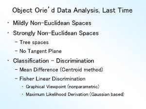 Object Oried Data Analysis Last Time Mildly NonEuclidean