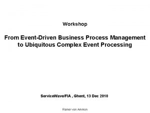 Workshop From EventDriven Business Process Management to Ubiquitous