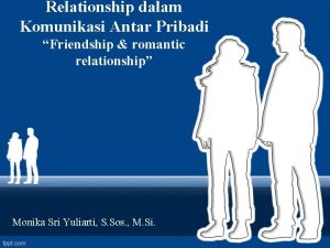 Relationship dalam Komunikasi Antar Pribadi Friendship romantic relationship