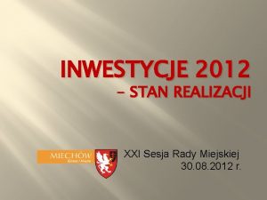 INWESTYCJE 2012 STAN REALIZACJI XXI Sesja Rady Miejskiej
