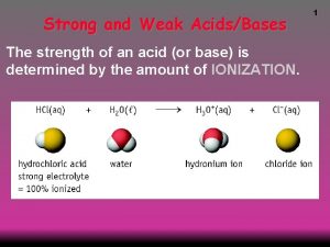 Strong and Weak AcidsBases The strength of an