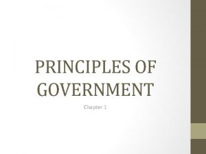 PRINCIPLES OF GOVERNMENT Chapter 1 Chapter 1 Section