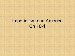 Imperialism and America Ch 10 1 American Expansionism