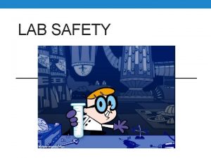 LAB SAFETY Lab Rules Always read through the