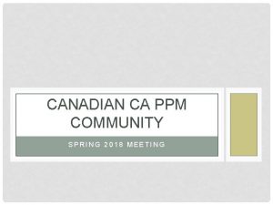 CANADIAN CA PPM COMMUNITY SPRING 2018 MEETING HOW