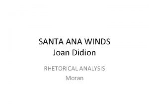 SANTA ANA WINDS Joan Didion RHETORICAL ANALYSIS Moran