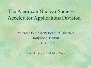 The American Nuclear Society Accelerator Applications Division Presented